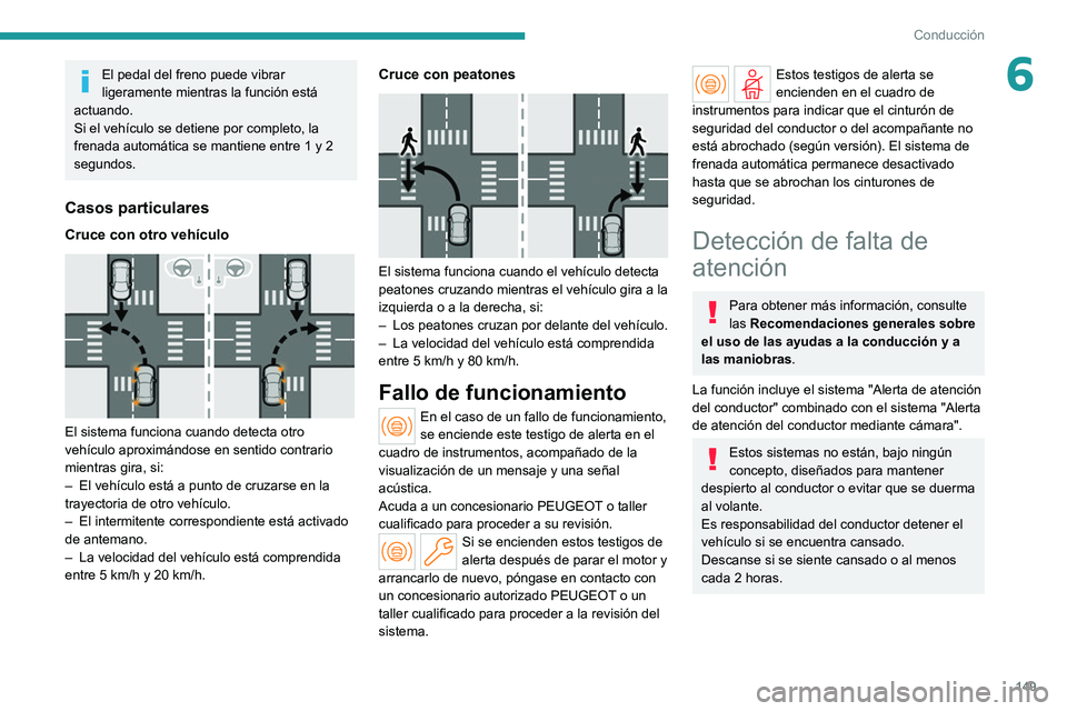 PEUGEOT 308 2022 Manual del propietario (in Spanish) 149
Conducción
6El pedal del freno puede vibrar
ligeramente mientras la función está
actuando.
Si el vehÃculo se detiene por completo, la
frenada automática se mantiene entre 1 y 2
segundos.
PEUGEOT 308 2022 Manual del propietario (in Spanish) 149
Conducción
6El pedal del freno puede vibrar
ligeramente mientras la función está
actuando.
Si el vehÃculo se detiene por completo, la
frenada automática se mantiene entre 1 y 2
segundos.