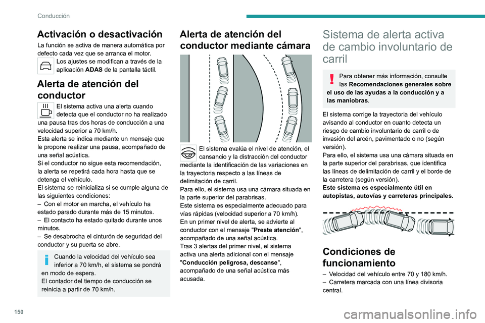 PEUGEOT 308 2022 Manual del propietario (in Spanish) 150
Conducción
Activación o desactivación
La función se activa de manera automática por
defecto cada vez que se arranca el motor.
Los ajustes se modifican a través de la
aplicación ADAS de la PEUGEOT 308 2022 Manual del propietario (in Spanish) 150
Conducción
Activación o desactivación
La función se activa de manera automática por
defecto cada vez que se arranca el motor.
Los ajustes se modifican a través de la
aplicación ADAS de la