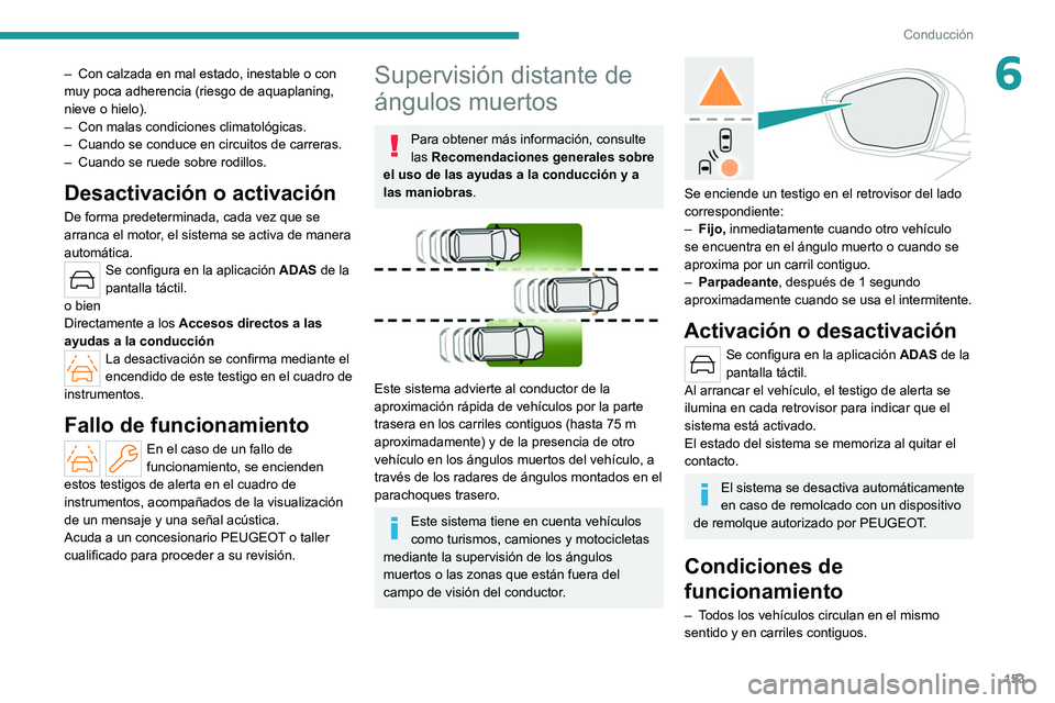 PEUGEOT 308 2022 Manual del propietario (in Spanish) 153
Conducción
6– Con calzada en mal estado, inestable o con
muy poca adherencia (riesgo de aquaplaning,
nieve o hielo).
–
Con malas condiciones climatológicas.
–
Cuando se conduce en c PEUGEOT 308 2022 Manual del propietario (in Spanish) 153
Conducción
6– Con calzada en mal estado, inestable o con
muy poca adherencia (riesgo de aquaplaning,
nieve o hielo).
–
Con malas condiciones climatológicas.
–
Cuando se conduce en c