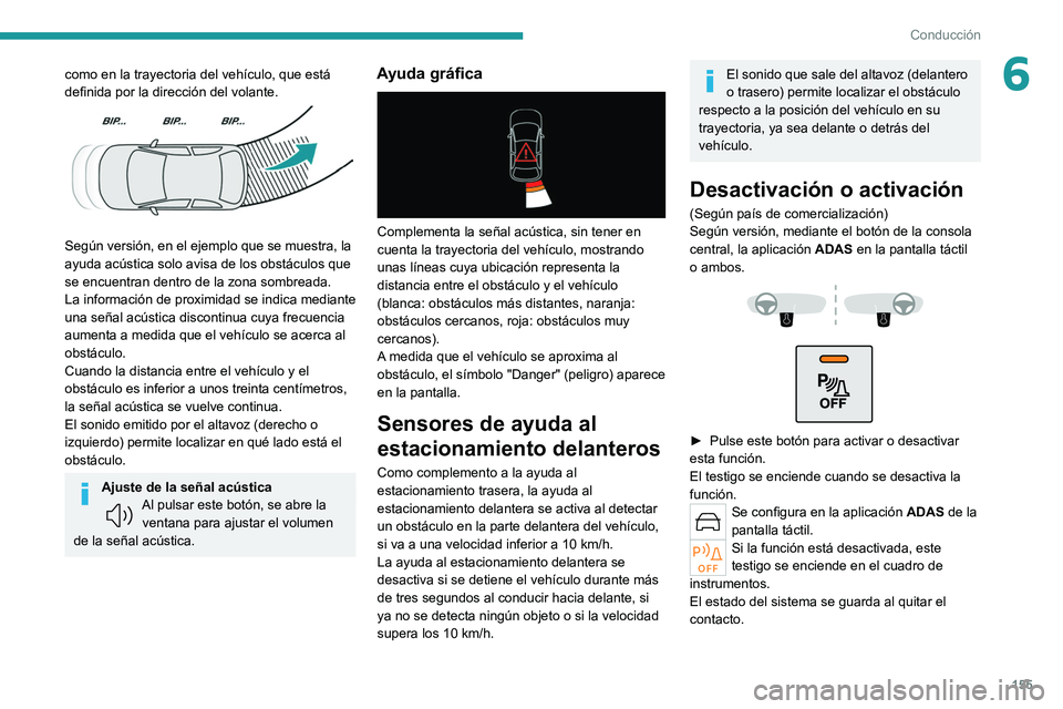 PEUGEOT 308 2022 Manual del propietario (in Spanish) 155
Conducción
6como en la trayectoria del vehÃculo, que está
definida por la dirección del volante.
Según versión, en el ejemplo que se muestra, la
ayuda acústica solo avisa de los obstà PEUGEOT 308 2022 Manual del propietario (in Spanish) 155
Conducción
6como en la trayectoria del vehÃculo, que está
definida por la dirección del volante.
Según versión, en el ejemplo que se muestra, la
ayuda acústica solo avisa de los obstÃ