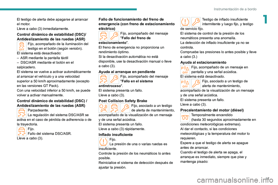 PEUGEOT 308 2022 Manual del propietario (in Spanish) 15
Instrumentación de a bordo
1El testigo de alerta debe apagarse al arrancar
el motor.
Lleve a cabo (3) inmediatamente.
Control dinámico de estabilidad (DSC)/
Antideslizamiento de las ruedas (ASR) PEUGEOT 308 2022 Manual del propietario (in Spanish) 15
Instrumentación de a bordo
1El testigo de alerta debe apagarse al arrancar
el motor.
Lleve a cabo (3) inmediatamente.
Control dinámico de estabilidad (DSC)/
Antideslizamiento de las ruedas (ASR)