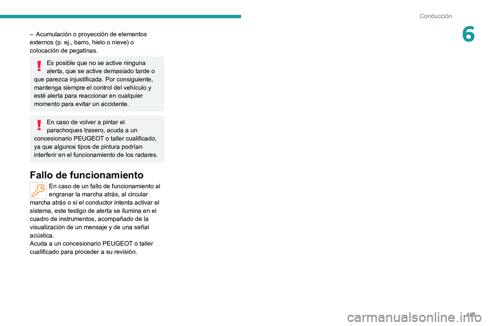 PEUGEOT 308 2022 Manual del propietario (in Spanish) 161
Conducción
6– Acumulación o proyección de elementos
externos (p. ej., barro, hielo o nieve) o
colocación de pegatinas.
Es posible que no se active ninguna
alerta, que se active demasiado PEUGEOT 308 2022 Manual del propietario (in Spanish) 161
Conducción
6– Acumulación o proyección de elementos
externos (p. ej., barro, hielo o nieve) o
colocación de pegatinas.
Es posible que no se active ninguna
alerta, que se active demasiado