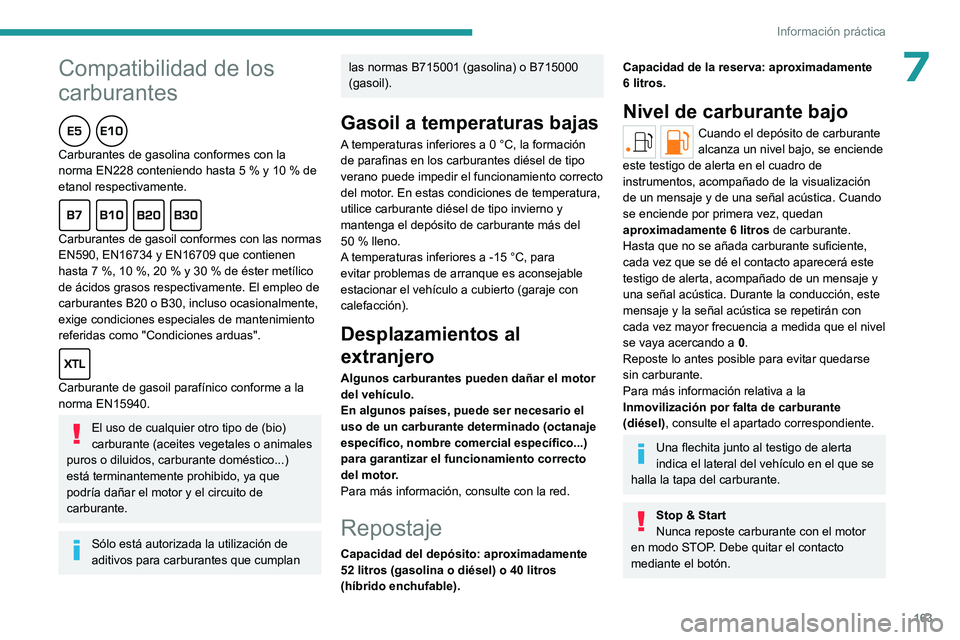 PEUGEOT 308 2022 Manual del propietario (in Spanish)
163
Información práctica
7Compatibilidad de los
carburantes
Carburantes de gasolina conformes con la
norma EN228 conteniendo hasta 5 % y 10 % de
etanol respectivamente.
Carburantes d PEUGEOT 308 2022 Manual del propietario (in Spanish)
163
Información práctica
7Compatibilidad de los
carburantes
Carburantes de gasolina conformes con la
norma EN228 conteniendo hasta 5 % y 10 % de
etanol respectivamente.
Carburantes d