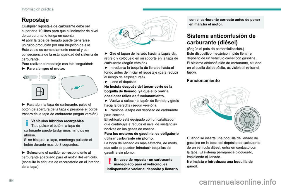 PEUGEOT 308 2022 Manual del propietario (in Spanish) 164
Información práctica
Repostaje
Cualquier repostaje de carburante debe ser
superior a 10 litros para que el indicador de nivel
de carburante lo tenga en cuenta.
Al abrir la tapa de llenado pued PEUGEOT 308 2022 Manual del propietario (in Spanish) 164
Información práctica
Repostaje
Cualquier repostaje de carburante debe ser
superior a 10 litros para que el indicador de nivel
de carburante lo tenga en cuenta.
Al abrir la tapa de llenado pued