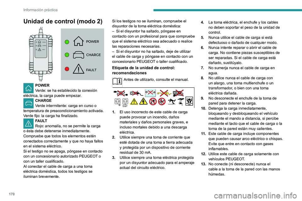 PEUGEOT 308 2022  Manual del propietario (in Spanish) 170
Información práctica
Unidad de control (modo  2) 
 
POWER
Verde: se ha establecido la conexión 
eléctrica, la carga puede empezar. 
CHARGE
Verde intermitente: carga en curso o 
temperatura de 