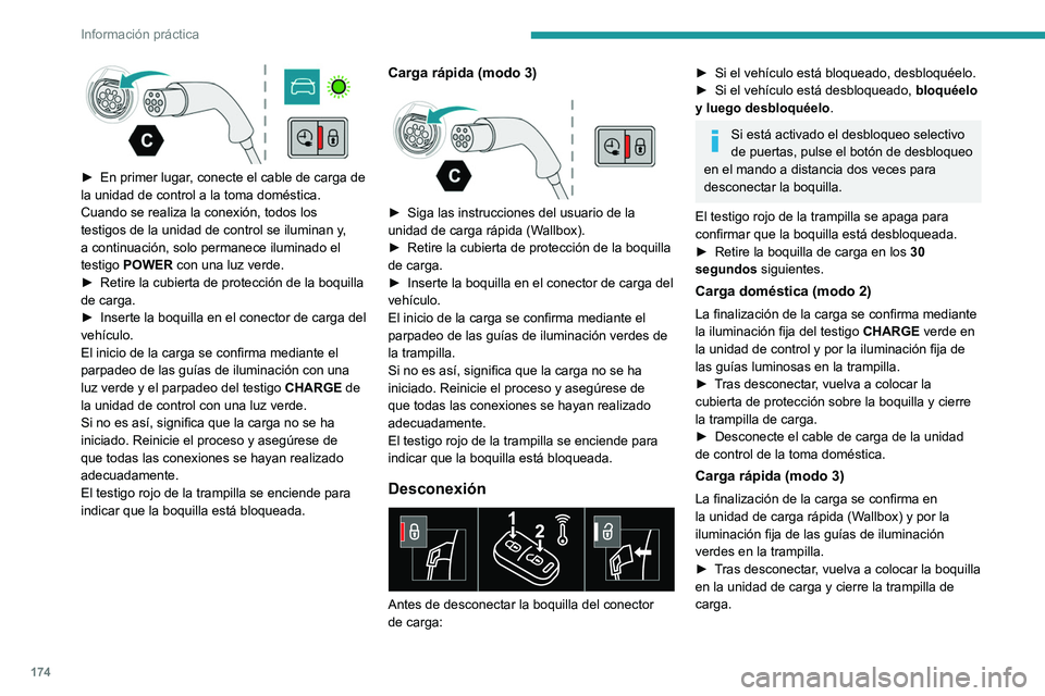 PEUGEOT 308 2022  Manual del propietario (in Spanish) 174
Información práctica
 
► En primer lugar, conecte el cable de carga de 
la unidad de control a la toma doméstica.
Cuando se realiza la conexión, todos los 
testigos de la unidad de control s