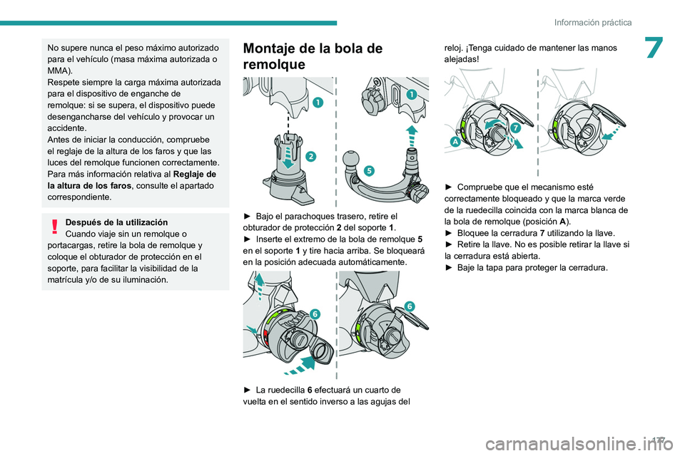 PEUGEOT 308 2022  Manual del propietario (in Spanish) 177
Información práctica
7No supere nunca el peso máximo autorizado 
para el vehículo (masa máxima autorizada o 
MMA).
Respete siempre la carga máxima autorizada 
para el dispositivo de enganche
