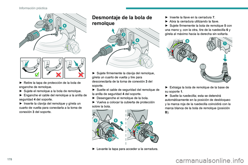 PEUGEOT 308 2022  Manual del propietario (in Spanish) 178
Información práctica
 
► Retire la tapa de protección de la bola de 
enganche de remolque.
►
 
Sujete el remolque a la bola de remolque.
►

 
Enganche el cable del remolque a la anilla de