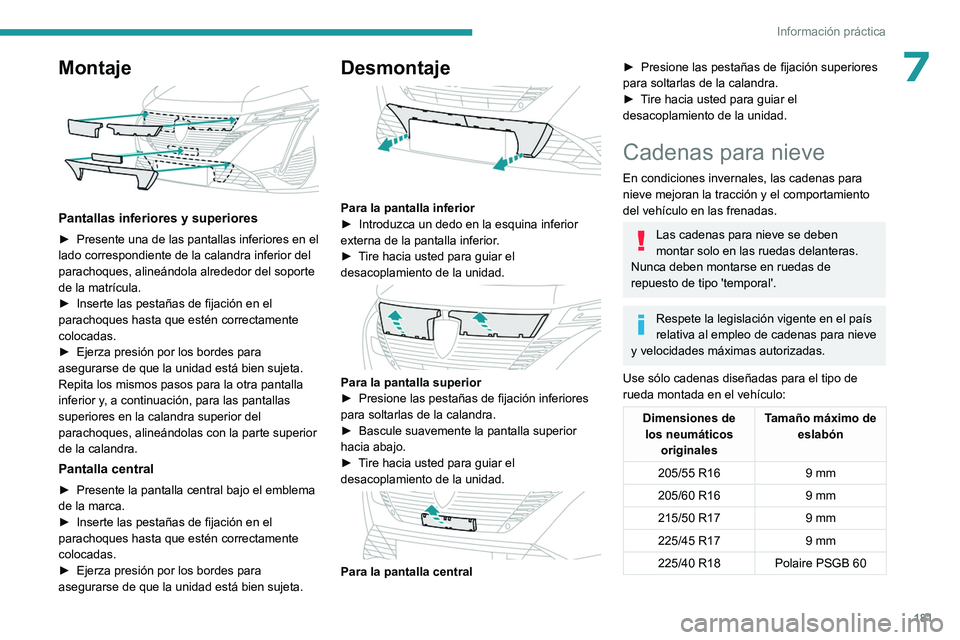 PEUGEOT 308 2022  Manual del propietario (in Spanish) 181
Información práctica
7Montaje 
 
Pantallas inferiores y superiores
► Presente una de las pantallas inferiores en el 
lado correspondiente de la calandra inferior del 
parachoques, alineándola