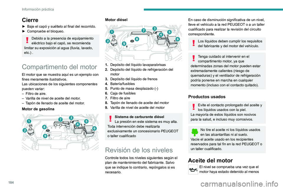 PEUGEOT 308 2022  Manual del propietario (in Spanish) 184
Información práctica
Cierre
► Baje el capó y suéltelo al final del recorrido.
►  Compruebe el bloqueo.
Debido a la presencia de equipamiento 
eléctrico bajo el capó, se recomienda 
limit