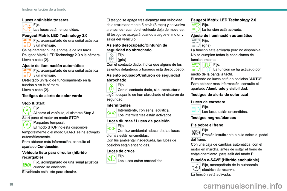 PEUGEOT 308 2022 Manual del propietario (in Spanish) 18
Instrumentación de a bordo
Luces antiniebla traserasFijo.
Las luces están encendidas.
Peugeot Matrix LED Technology 2.0Fijo, acompañado de una señal acústica
y un mensaje.
Se ha detectado una PEUGEOT 308 2022 Manual del propietario (in Spanish) 18
Instrumentación de a bordo
Luces antiniebla traserasFijo.
Las luces están encendidas.
Peugeot Matrix LED Technology 2.0Fijo, acompañado de una señal acústica
y un mensaje.
Se ha detectado una