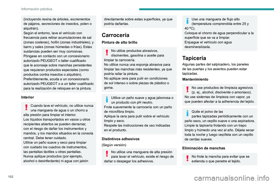 PEUGEOT 308 2022 Manual del propietario (in Spanish) 192
Información práctica
(incluyendo resina de árboles, excrementos
de pájaros, secreciones de insectos, polen o
alquitrán).
Según el entorno, lave el vehÃculo con
frecuencia para retirar ac PEUGEOT 308 2022 Manual del propietario (in Spanish) 192
Información práctica
(incluyendo resina de árboles, excrementos
de pájaros, secreciones de insectos, polen o
alquitrán).
Según el entorno, lave el vehÃculo con
frecuencia para retirar ac