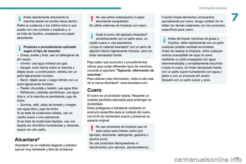 PEUGEOT 308 2022 Manual del propietario (in Spanish) 193
Información práctica
7Actúe rápidamente reduciendo la mancha desde los bordes hacia dentro.
Retire la sustancia o los sólidos todo lo que
pueda con una cuchara o espátula y,
si
se trata PEUGEOT 308 2022 Manual del propietario (in Spanish) 193
Información práctica
7Actúe rápidamente reduciendo la mancha desde los bordes hacia dentro.
Retire la sustancia o los sólidos todo lo que
pueda con una cuchara o espátula y,
si
se trata