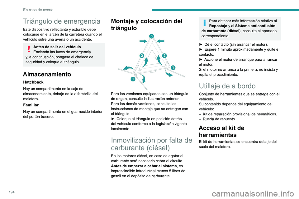 PEUGEOT 308 2022 Manual del propietario (in Spanish) 194
En caso de averÃa
Triángulo de emergencia
Este dispositivo reflectante y extraÃble debe
colocarse en el arcén de la carretera cuando el
vehÃculo sufre una averÃa o un accidente.
Antes de s PEUGEOT 308 2022 Manual del propietario (in Spanish) 194
En caso de averÃa
Triángulo de emergencia
Este dispositivo reflectante y extraÃble debe
colocarse en el arcén de la carretera cuando el
vehÃculo sufre una averÃa o un accidente.
Antes de s