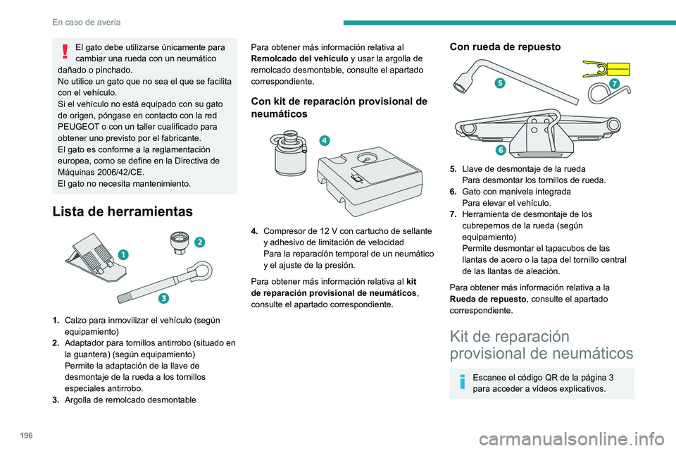 PEUGEOT 308 2022 Manual del propietario (in Spanish) 196
En caso de averÃa
El gato debe utilizarse únicamente para
cambiar una rueda con un neumático
dañado o pinchado.
No utilice un gato que no sea el que se facilita
con el vehÃculo.
Si el vehà PEUGEOT 308 2022 Manual del propietario (in Spanish) 196
En caso de averÃa
El gato debe utilizarse únicamente para
cambiar una rueda con un neumático
dañado o pinchado.
No utilice un gato que no sea el que se facilita
con el vehÃculo.
Si el vehÃ