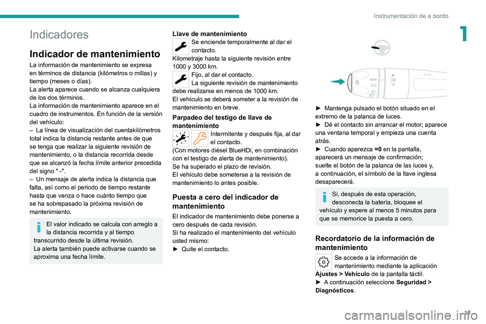 PEUGEOT 308 2022  Manual del propietario (in Spanish) 19
Instrumentación de a bordo
1Indicadores
Indicador de mantenimiento
La información de mantenimiento se expresa 
en términos de distancia (kilómetros o millas) y 
tiempo (meses o días).
La alert