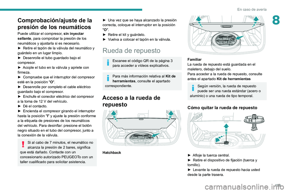 PEUGEOT 308 2022  Manual del propietario (in Spanish) 199
En caso de avería
8Comprobación/ajuste de la 
presión de los neumáticos
Puede utilizar el compresor, sin inyectar 
sellante, para comprobar la presión de los 
neumáticos y ajustarla si es ne