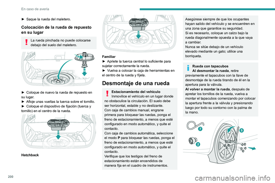 PEUGEOT 308 2022  Manual del propietario (in Spanish) 200
En caso de avería
► Saque la rueda del maletero.
Colocación de la rueda de repuesto 
en su lugar
La rueda pinchada no puede colocarse 
debajo del suelo del maletero.
 
 
► Coloque de nuevo l