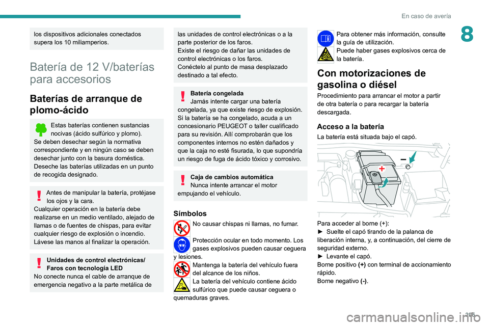 PEUGEOT 308 2022  Manual del propietario (in Spanish) 205
En caso de avería
8los dispositivos adicionales conectados 
supera los 10 miliamperios.
Batería de 12 V/baterías 
para accesorios
Baterías de arranque de 
plomo-ácido
Estas baterías contiene