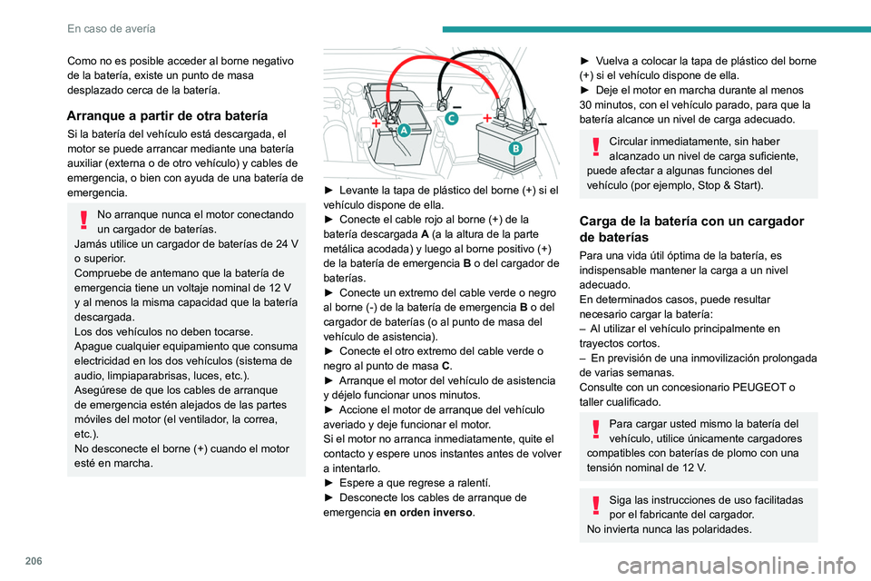 PEUGEOT 308 2022  Manual del propietario (in Spanish) 206
En caso de avería
Como no es posible acceder al borne negativo 
de la batería, existe un punto de masa 
desplazado cerca de la batería.
Arranque a partir de otra batería
Si la batería del veh