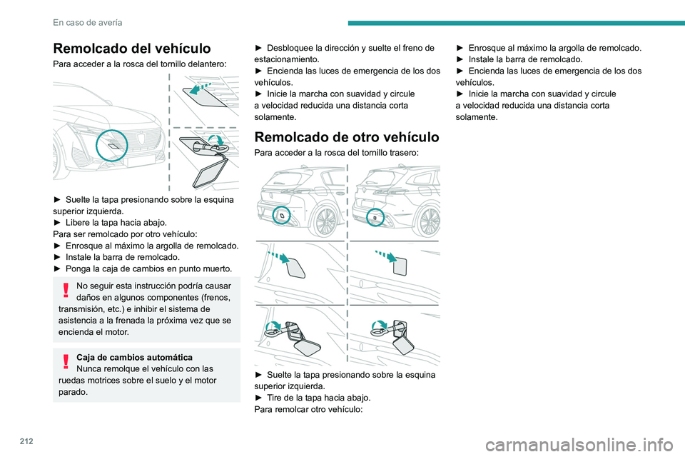 PEUGEOT 308 2022 Manual del propietario (in Spanish) 212
En caso de avería
Remolcado del vehículo
Para acceder a la rosca del tornillo delantero:
► Suelte la tapa presionando sobre la esquina
superior izquierda.
►
Libere la tapa hacia abajo. PEUGEOT 308 2022 Manual del propietario (in Spanish) 212
En caso de avería
Remolcado del vehículo
Para acceder a la rosca del tornillo delantero:
► Suelte la tapa presionando sobre la esquina
superior izquierda.
►
Libere la tapa hacia abajo.