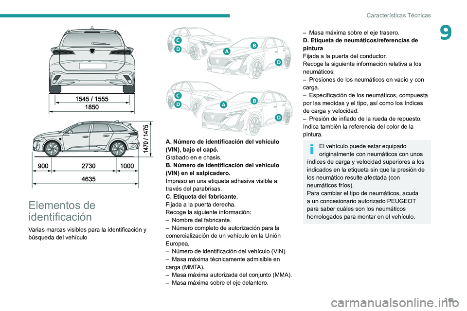 PEUGEOT 308 2022  Manual del propietario (in Spanish) 219
Características Técnicas
9
 
 
 
Elementos de 
identificación
Varias marcas visibles para la identificación y 
búsqueda del vehículo
 
 
A. Número de identificación del vehículo 
(VIN), b