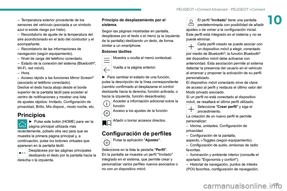 PEUGEOT 308 2022  Manual del propietario (in Spanish) 221
PEUGEOT i-Connect Advanced - PEUGEOT i-Connect
10– Temperatura exterior procedente de los 
sensores del vehículo (asociada a un símbolo 
azul si existe riesgo por hielo).
– 
Recordatorio de 