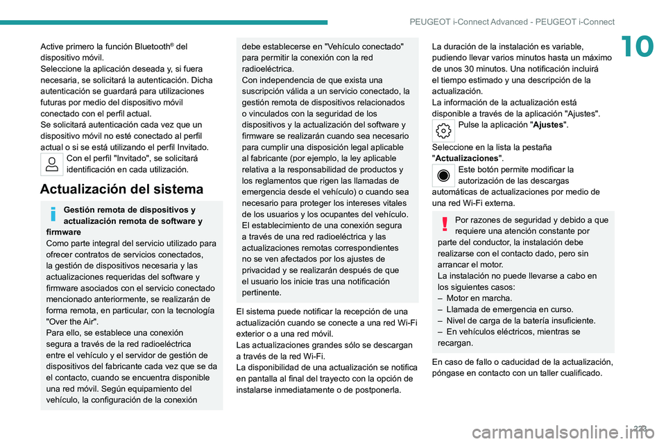 PEUGEOT 308 2022  Manual del propietario (in Spanish) 223
PEUGEOT i-Connect Advanced - PEUGEOT i-Connect
10Active primero la función Bluetooth® del 
dispositivo móvil.
Seleccione la aplicación deseada y, si fuera 
necesaria, se solicitará la autenti