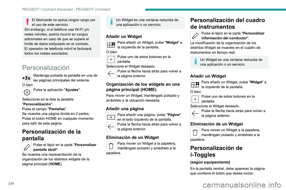 PEUGEOT 308 2022  Manual del propietario (in Spanish) 224
PEUGEOT i-Connect Advanced - PEUGEOT i-Connect
El fabricante no aplica ningún cargo por 
el uso de este servicio.
Sin embargo, si el teléfono usa Wi-Fi y/o 
redes móviles, podría incurrir en c