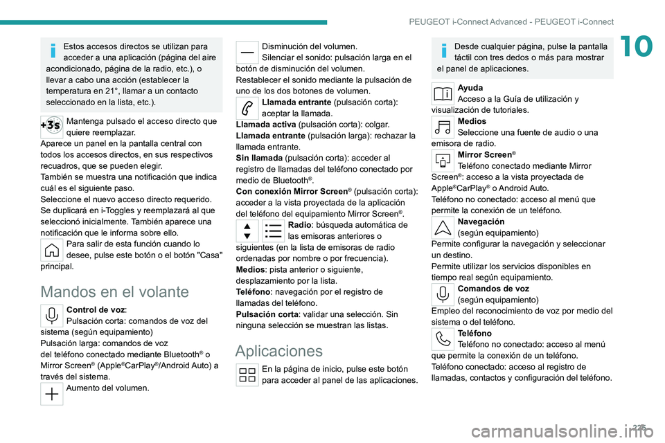 PEUGEOT 308 2022  Manual del propietario (in Spanish) 225
PEUGEOT i-Connect Advanced - PEUGEOT i-Connect
10Estos accesos directos se utilizan para 
acceder a una aplicación (página del aire 
acondicionado, página de la radio, etc.), o 
llevar a cabo u