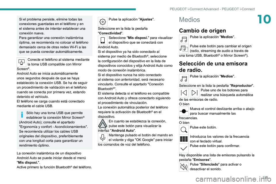 PEUGEOT 308 2022  Manual del propietario (in Spanish) 231
PEUGEOT i-Connect Advanced - PEUGEOT i-Connect
10Si el problema persiste, elimine todas las 
conexiones guardadas en el teléfono y en 
el sistema antes de intentar establecer una 
conexión nueva