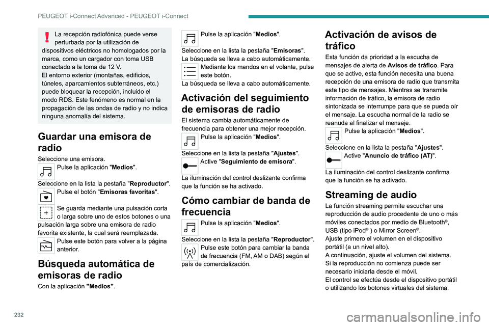PEUGEOT 308 2022  Manual del propietario (in Spanish) 232
PEUGEOT i-Connect Advanced - PEUGEOT i-Connect
La recepción radiofónica puede verse 
perturbada por la utilización de 
dispositivos eléctricos no homologados por la 
marca, como un cargador co