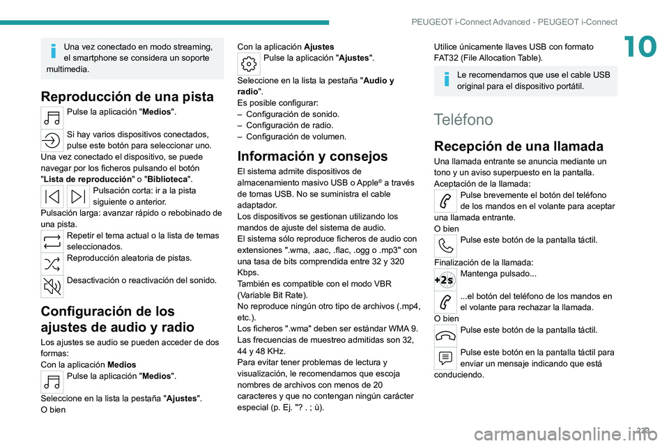 PEUGEOT 308 2022  Manual del propietario (in Spanish) 233
PEUGEOT i-Connect Advanced - PEUGEOT i-Connect
10Una vez conectado en modo streaming, 
el smartphone se considera un soporte 
multimedia.
Reproducción de una pista
Pulse la aplicación "Medio