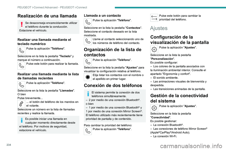 PEUGEOT 308 2022  Manual del propietario (in Spanish) 234
PEUGEOT i-Connect Advanced - PEUGEOT i-Connect
Realización de una llamada
Se desaconseja encarecidamente utilizar 
el teléfono durante la conducción.
Estacione el vehículo.
Realizar una llamad