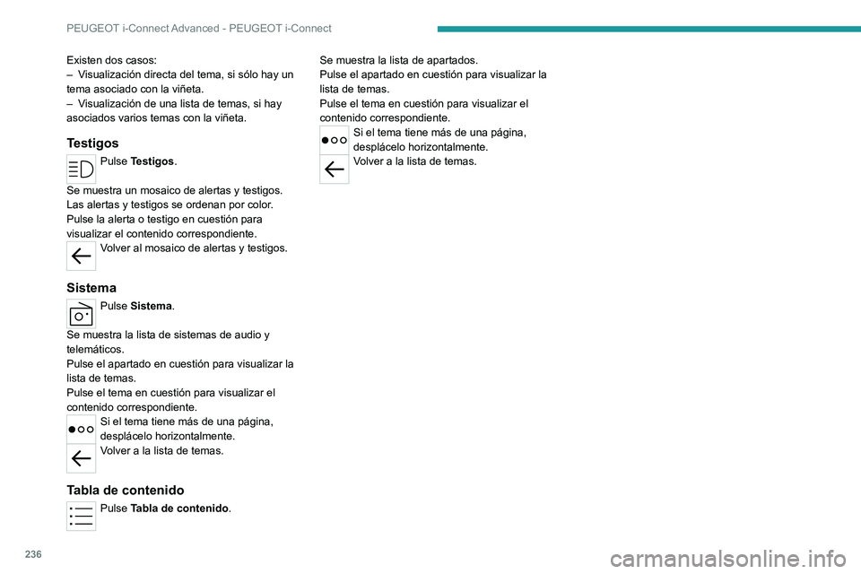 PEUGEOT 308 2022  Manual del propietario (in Spanish) 236
PEUGEOT i-Connect Advanced - PEUGEOT i-Connect
Existen dos casos:
– V isualización directa del tema, si sólo hay un 
tema asociado con la viñeta.
–
 
V
 isualización de una lista de temas,