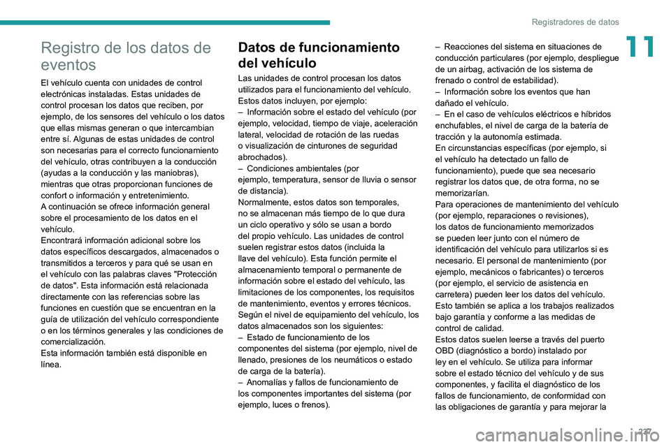 PEUGEOT 308 2022  Manual del propietario (in Spanish) 237
Registradores de datos
11Registro de los datos de 
eventos
El vehículo cuenta con unidades de control 
electrónicas instaladas. Estas unidades de 
control procesan los datos que reciben, por 
ej