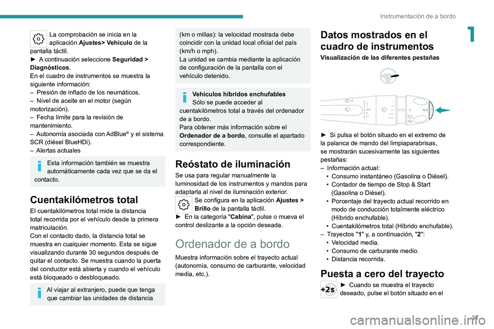 PEUGEOT 308 2022  Manual del propietario (in Spanish) 23
Instrumentación de a bordo
1La comprobación se inicia en la 
aplicación Ajustes> Vehículo  de la 
pantalla táctil.
►
 
A

 continuación seleccione  Seguridad > 
Diagnósticos.
En el cuadro 