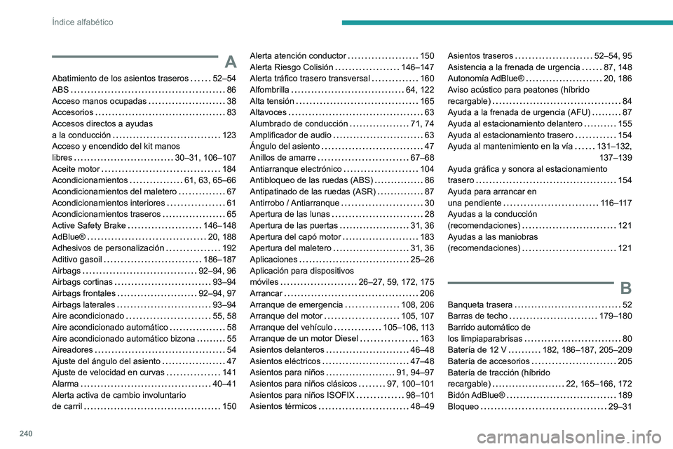 PEUGEOT 308 2022  Manual del propietario (in Spanish) 240
Índice alfabético
A
Abatimiento de los asientos traseros     52–54
ABS     
86
Acceso manos ocupadas
    
38
Accesorios
    
83
Accesos directos a ayudas  
a la conducción
    
123
Acceso y e