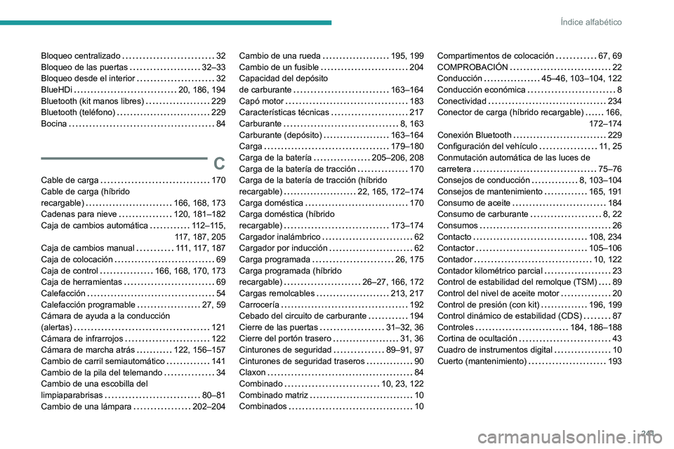 PEUGEOT 308 2022  Manual del propietario (in Spanish) 241
Índice alfabético
Bloqueo centralizado     32
Bloqueo de las puertas     
32–33
Bloqueo desde el interior
    
32
BlueHDi
    
20, 186, 194
Bluetooth (kit manos libres)
    
229
Bluetooth (tel