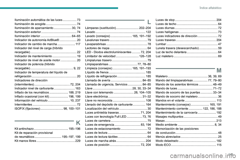 PEUGEOT 308 2022  Manual del propietario (in Spanish) 243
Índice alfabético
Iluminación automática de las luces     73
Iluminación de acogida     
74
Iluminación de aparcamiento
    
30, 74
Iluminación exterior
    
74
Iluminación interior
    
6