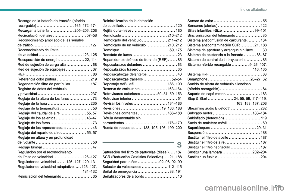 PEUGEOT 308 2022  Manual del propietario (in Spanish) 245
Índice alfabético
Recarga de la batería de tracción (híbrido 
recargable)    
165, 172–174
Recargar la batería
    
205–206, 208
Recirculación del aire
    
57–58
Reconocimiento ampli