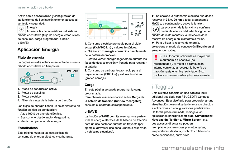 PEUGEOT 308 2022  Manual del propietario (in Spanish) 26
Instrumentación de a bordo
Activación o desactivación y configuración de 
las funciones de iluminación exterior, acceso al 
vehículo y seguridad.
Energía
Acceso a las características del si