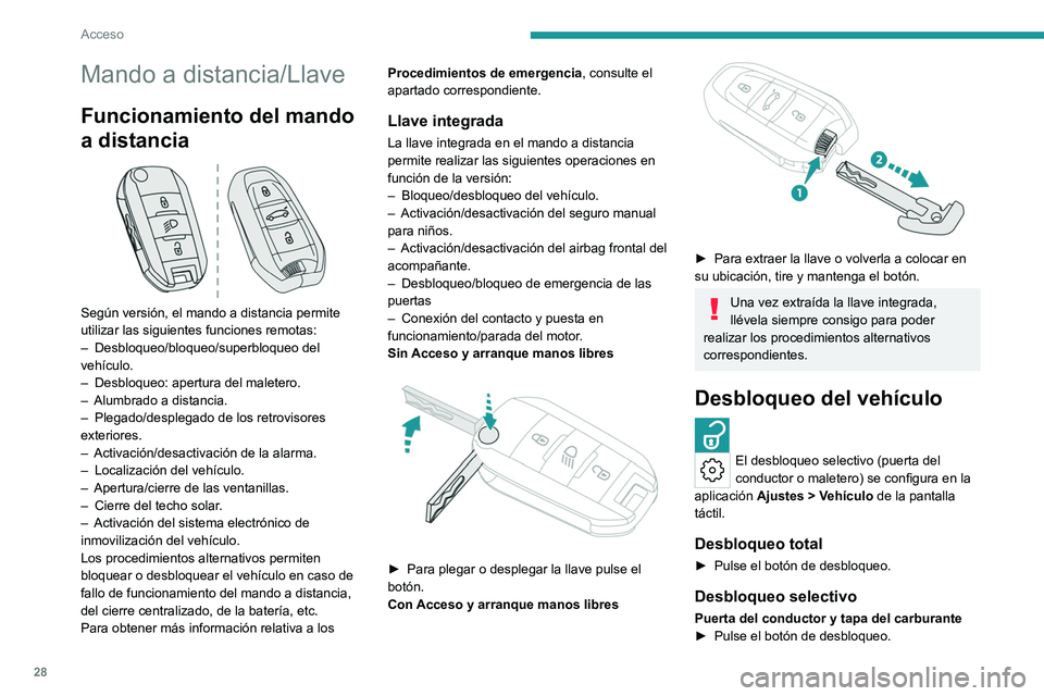 PEUGEOT 308 2022  Manual del propietario (in Spanish) 28
Acceso
Mando a distancia/Llave
Funcionamiento del mando 
a distancia
 
 
Según versión, el mando a distancia permite 
utilizar las siguientes funciones remotas:
– 
Desbloqueo/bloqueo/superbloqu