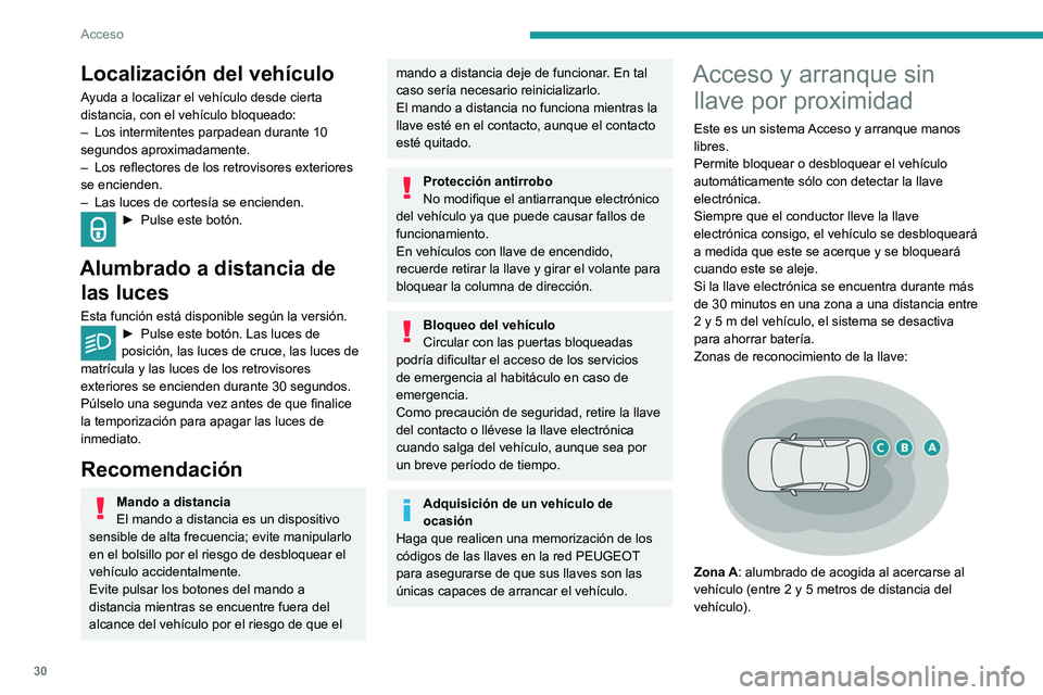 PEUGEOT 308 2022 Manual del propietario (in Spanish) 30
Acceso
Localización del vehículo
Ayuda a localizar el vehículo desde cierta
distancia, con el vehículo bloqueado:
–
Los intermitentes parpadean durante 10
segundos aproximadamente.
–
PEUGEOT 308 2022 Manual del propietario (in Spanish) 30
Acceso
Localización del vehículo
Ayuda a localizar el vehículo desde cierta
distancia, con el vehículo bloqueado:
–
Los intermitentes parpadean durante 10
segundos aproximadamente.
–