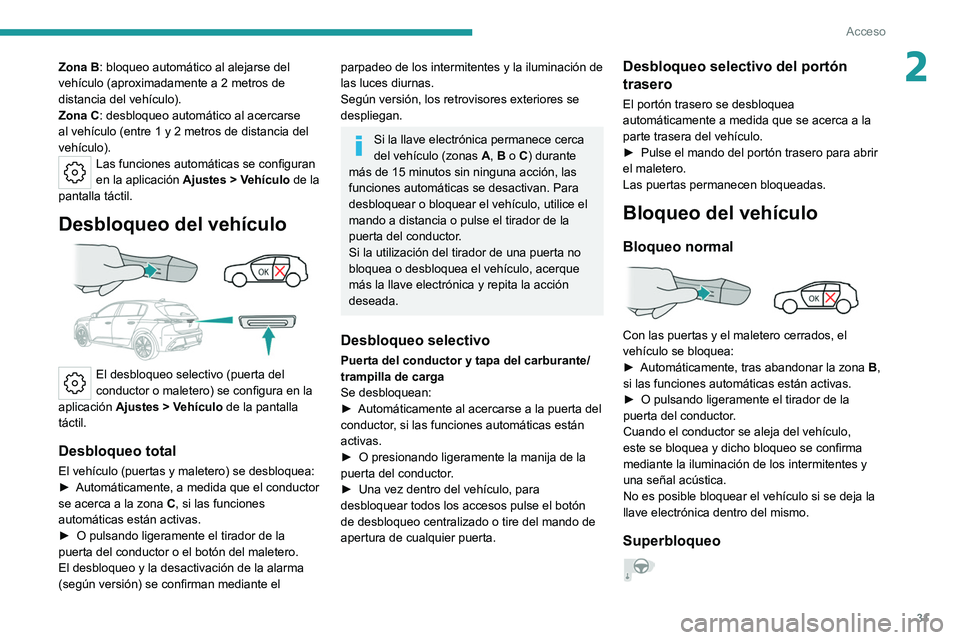 PEUGEOT 308 2022 Manual del propietario (in Spanish) 31
Acceso
2Zona B: bloqueo automático al alejarse del
vehículo (aproximadamente a 2 metros de
distancia del vehículo).
Zona C: desbloqueo automático al acercarse
al vehículo (entre 1 y 2 metr PEUGEOT 308 2022 Manual del propietario (in Spanish) 31
Acceso
2Zona B: bloqueo automático al alejarse del
vehículo (aproximadamente a 2 metros de
distancia del vehículo).
Zona C: desbloqueo automático al acercarse
al vehículo (entre 1 y 2 metr