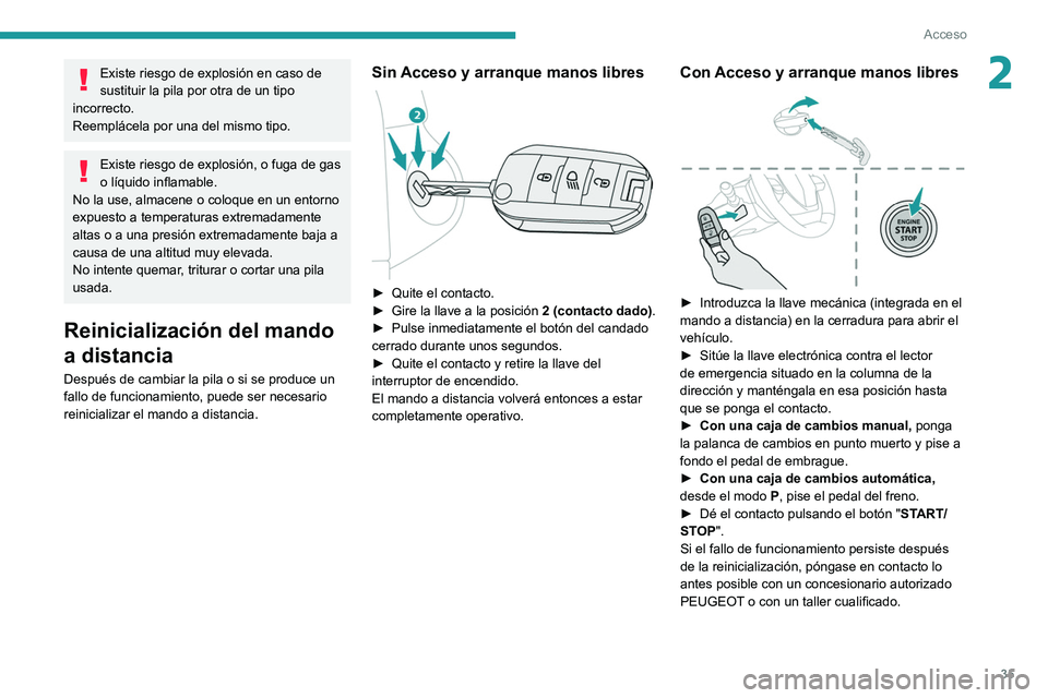PEUGEOT 308 2022 Manual del propietario (in Spanish) 35
Acceso
2Existe riesgo de explosión en caso de
sustituir la pila por otra de un tipo
incorrecto.
Reemplácela por una del mismo tipo.
Existe riesgo de explosión, o fuga de gas
o líquido inflam PEUGEOT 308 2022 Manual del propietario (in Spanish) 35
Acceso
2Existe riesgo de explosión en caso de
sustituir la pila por otra de un tipo
incorrecto.
Reemplácela por una del mismo tipo.
Existe riesgo de explosión, o fuga de gas
o líquido inflam