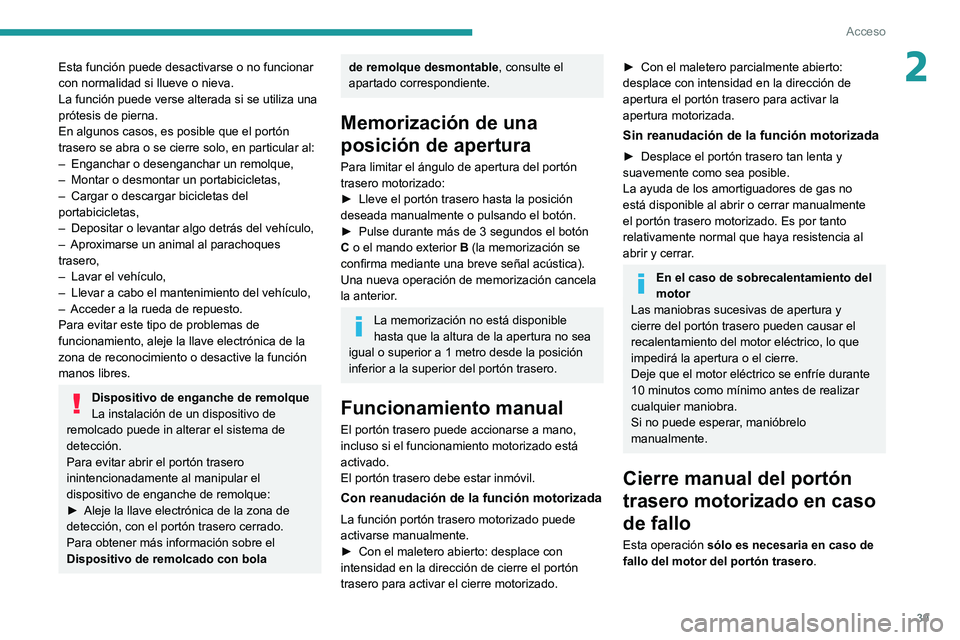 PEUGEOT 308 2022  Manual del propietario (in Spanish) 39
Acceso
2Esta función puede desactivarse o no funcionar 
con normalidad si llueve o nieva.
La función puede verse alterada si se utiliza una 
prótesis de pierna.
En algunos casos, es posible que 