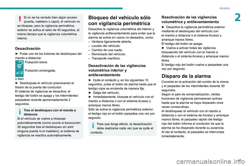 PEUGEOT 308 2022  Manual del propietario (in Spanish) 41
Acceso
2Si no se ha cerrado bien algún acceso 
(puerta, maletero o capó), el vehículo no 
se bloquea, pero la vigilancia perimétrica 
exterior se activa al cabo de 45 segundos, al 
mismo tiempo