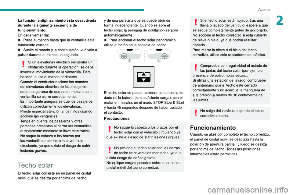 PEUGEOT 308 2022  Manual del propietario (in Spanish) 43
Acceso
2La función antipinzamiento está desactivada 
durante la siguiente secuencia de 
funcionamiento.
En cada ventanilla:
► 
Pulse el mando hasta que la ventanilla esté 
totalmente cerrada.

