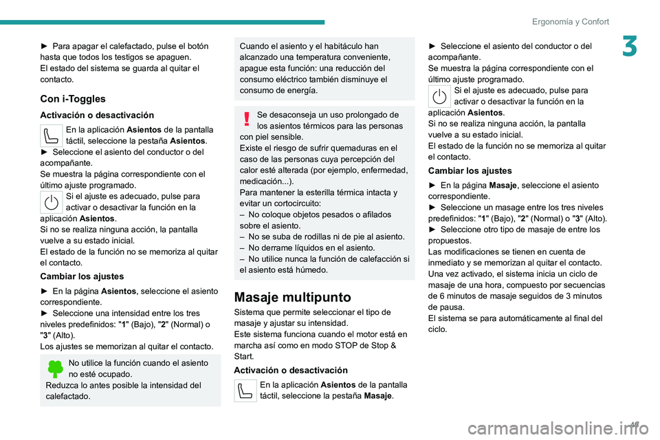 PEUGEOT 308 2022  Manual del propietario (in Spanish) 49
Ergonomía y Confort
3► Para apagar el calefactado, pulse el botón 
hasta que todos los testigos se apaguen.
El estado del sistema se guarda al quitar el 
contacto.
Con i-Toggles
Activación o d